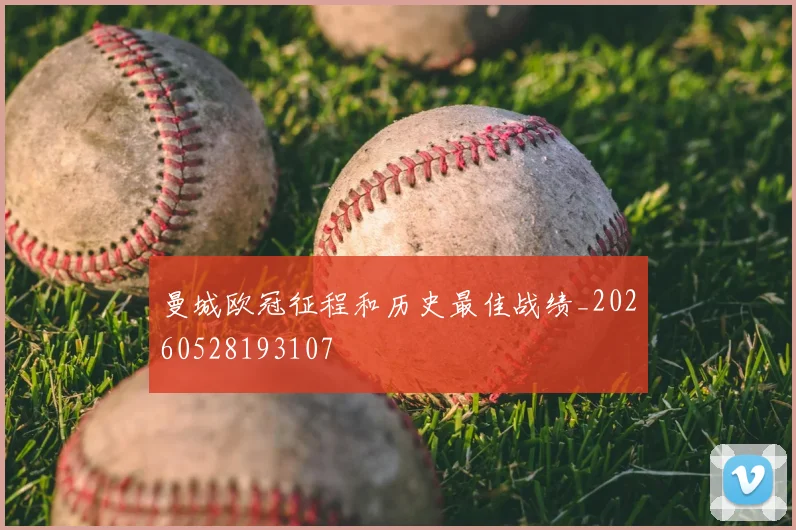 曼城欧冠征程和历史最佳战绩_20260528193107